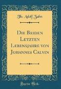 Die Beiden Letzten Lebensjahre von Johannes Calvin (Classic Reprint)