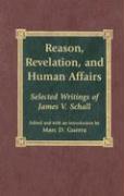 Reason, Revelation, and Human Affairs: Selected Writings of James V. Schall