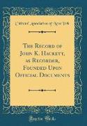 The Record of John K. Hackett, as Recorder, Founded Upon Official Documents (Classic Reprint)