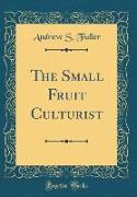 The Small Fruit Culturist (Classic Reprint)