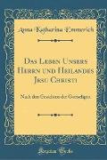 Das Leben Unsers Herrn Und Heilandes Jesu Christi: Nach Den Gesichten Der Gottseligen (Classic Reprint)
