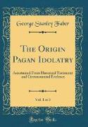 The Origin Pagan Idolatry, Vol. 1 of 3