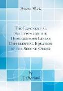 The Exponential Solution for the Homogeneous Linear Differential Equation of the Second Order (Classic Reprint)