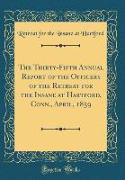 The Thirty-Fifth Annual Report of the Officers of the Retreat for the Insane at Hartford, Conn., April, 1859 (Classic Reprint)
