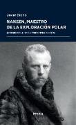 Nansen, maestro de la exploración polar : el científico que llegó a Premio Nobel de la Paz