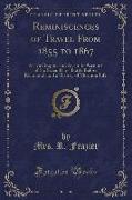 Reminiscences of Travel From 1855 to 1867