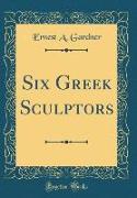 Six Greek Sculptors (Classic Reprint)