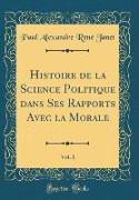 Histoire de la Science Politique dans Ses Rapports Avec la Morale, Vol. 1 (Classic Reprint)