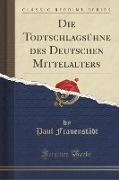 Die Todtschlagsühne des Deutschen Mittelalters (Classic Reprint)