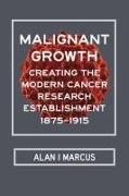 Malignant Growth: Creating the Modern Cancer Research Establishment, 1875-1915