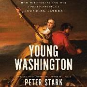 Young Washington: How Wilderness and War Forged America's Founding Father