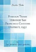 Foreign Trade Through San Francisco Customs District, 1951 (Classic Reprint)