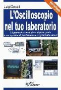 L'oscilloscopio nel tuo laboratorio. L'apparecchio analogico e digitale: guida tecnico-pratica al funzionamento, regolazioni e misure