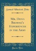 Mr. Dunn Browne's Experiences in the Army (Classic Reprint)