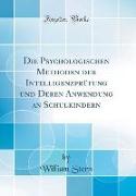 Die Psychologischen Methoden der Intelligenzprüfung und Deren Anwendung an Schulkindern (Classic Reprint)