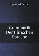 Grammatik Der Illirischen Sprache, Wie Solche in Dalmatien, Kroatien, Slawonien, Bosnien, Serbien, Und Von Den Illiriern in Ungarn Gesprochen Wird (German Edition)