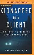 Kidnapped by a Client: The Incredible True Story of an Attorney's Fight for Justice