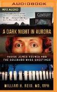 A Dark Night in Aurora: Inside James Holmes and the Colorado Mass Shootings