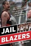 Jail Blazers: How the Portland Trail Blazers Became the Bad Boys of Basketball