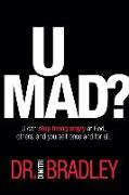 U Mad?: U Can Stop Being Angry at God, Others, and Yourself Once and for All