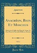 Anacréon, Bion Et Moschus, Vol. 2
