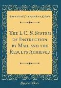 The I. C. S. System of Instruction by Mail and the Results Achieved (Classic Reprint)