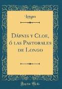 Dáfnis y Cloe, ó las Pastorales de Longo (Classic Reprint)