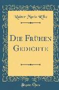 Die Frühen Gedichte (Classic Reprint)