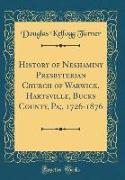 History of Neshaminy Presbyterian Church of Warwick, Hartsville, Bucks County, Pa,, 1726-1876 (Classic Reprint)