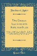Das Große Illustrierte Kräuter-Buch: Eine Ausführliche Beschreibung Aller Pflanzen, Mit Genauer Angabe Ihres Gebrauchs, Nutzens Und Ihrer Wirkung in D