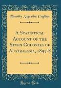 A Statistical Account of the Seven Colonies of Australasia, 1897-8 (Classic Reprint)