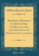 The Royal Descents of the Fosters of Moulton and the Mathesons of Shinness and Lochalsh (Classic Reprint)
