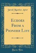 Echoes From a Pioneer Life (Classic Reprint)