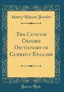 The Concise Oxford Dictionary of Current English (Classic Reprint)