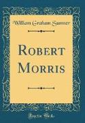 Robert Morris (Classic Reprint)