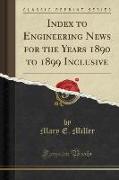 Index to Engineering News for the Years 1890 to 1899 Inclusive (Classic Reprint)