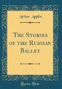 The Stories of the Russian Ballet (Classic Reprint)