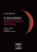 L'assassino della falce di luna. Misteri e ombre sui delitti del mostro di Firenze