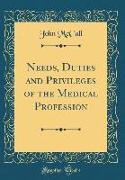 Needs, Duties and Privileges of the Medical Profession (Classic Reprint)