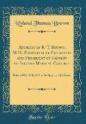 Address of R. T. Brown, M.D., Professor of Chemistry and President of Faculty of Indiana Medical College: Delivered Oct. 17th, 1871, at the Opening of