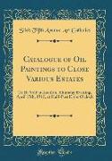 Catalogue of Oil Paintings to Close Various Estates: To Be Sold at Auction, Thursday Evening, April 15th, 1915, at Half-Past Eight O'Clock (Classic Re