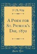 A Poem for St. Patrick's Day, 1870 (Classic Reprint)