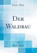 Der Waldbau (Classic Reprint)