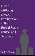 Public Attitudes Toward Immigration in the United States, France, and Germany