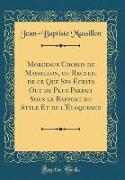 Morceaux Choisis de Massillon, ou Recueil de ce Que Ses Écrits Out de Plus Parfait Sous le Rapport du Style Et de l'Éloquence (Classic Reprint)