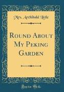 Round About My Peking Garden (Classic Reprint)