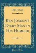 Ben Jonson's Every Man in His Humour (Classic Reprint)