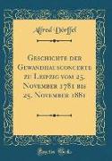 Geschichte der Gewandhausconcerte zu Leipzig vom 25. November 1781 bis 25. November 1881 (Classic Reprint)