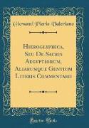 Hieroglyphica, Seu De Sacris Aegyptiorum, Aliarumque Gentium Literis Commentarii (Classic Reprint)