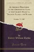 An Address Delivered to the Graduating Class of the Charity Hospital Training School for Nurses: October 12, 1887 (Classic Reprint)